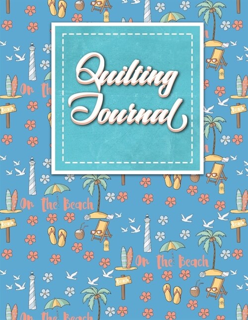Quilting Journal: Quilt Journal, Quilt Log Cabin Book, Quilt Pattern Paper, Cute Beach Cover (Paperback)