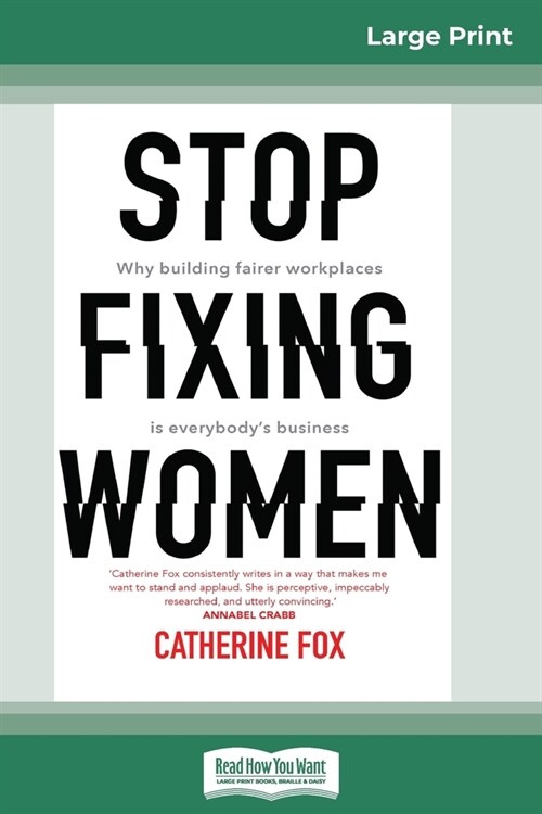 Stop Fixing Women: Why building fairer workplaces is everyones business (16pt Large Print Edition) (Paperback)
