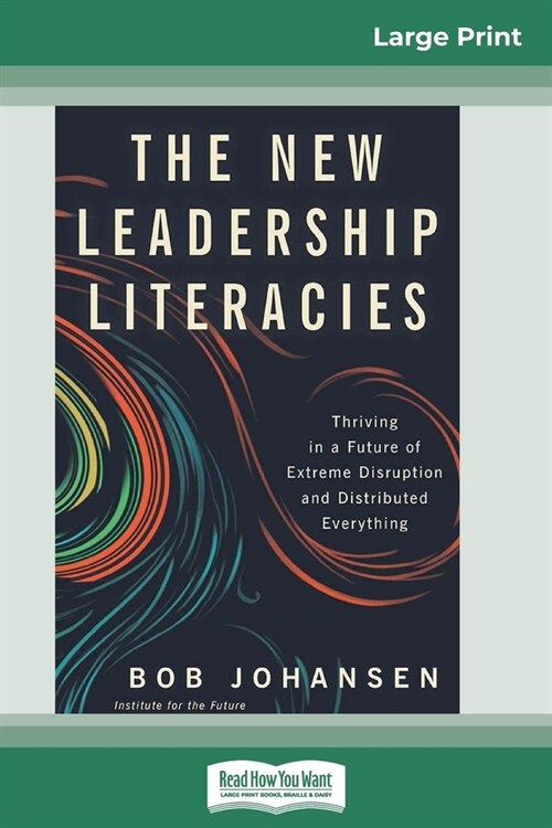 The New Leadership Literacies: Thriving in a Future of Extreme Disruption and Distributed Everything (16pt Large Print Edition) (Paperback)