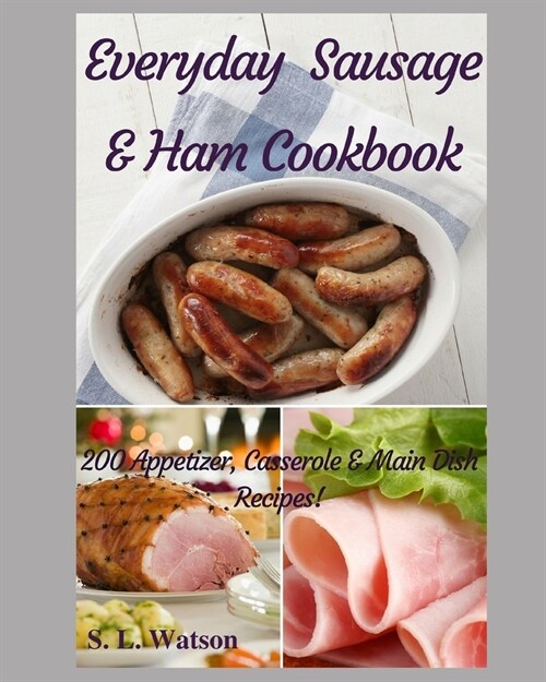 Everyday Sausage & Ham Cookbook: 200 Appetizer, Casserole & Main Dish Recipes! (Paperback)