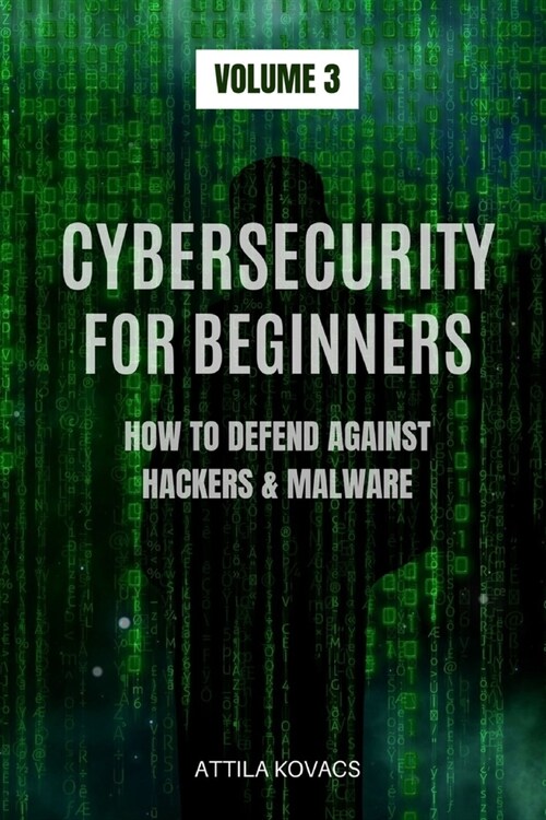 Cybersecurity for Beginners: How to Defend Against Hackers & Malware (Paperback)
