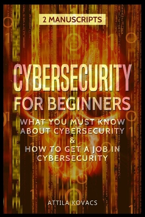 Cybersecurity for Beginners: What You Must Know about Cybersecurity & How to Get a Job in Cybersecurity (Paperback)