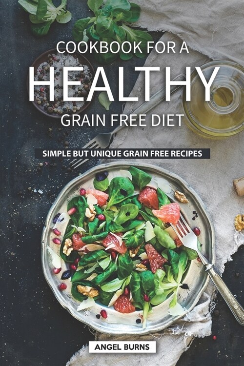 Cookbook for A Healthy Grain Free Diet: Simple but Unique Grain Free Recipes (Paperback)