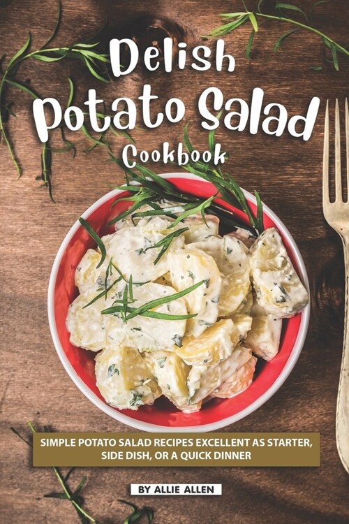 Delish Potato Salad Cookbook: Simple Potato Salad Recipes Excellent as Starter, Side Dish, or a Quick Dinner (Paperback)