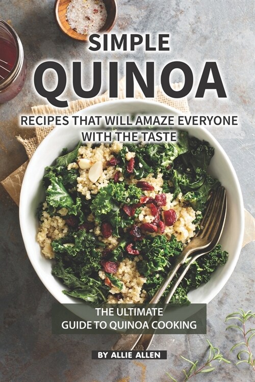 Simple Quinoa Recipes That Will Amaze Everyone with The Taste: The Ultimate Guide to Quinoa Cooking (Paperback)