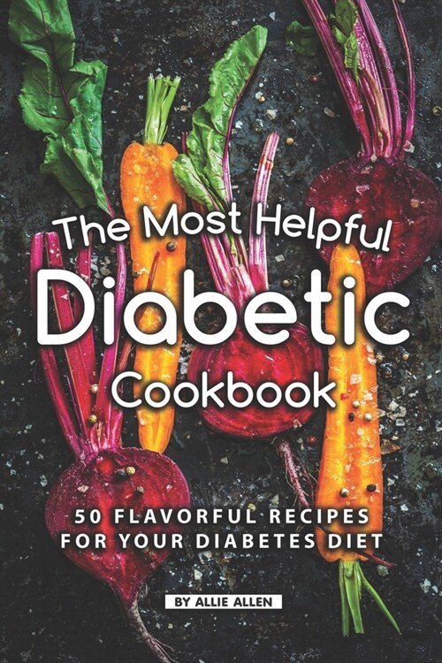 The Most Helpful Diabetic Cookbook: 50 Flavorful Recipes for Your Diabetes Diet (Paperback)