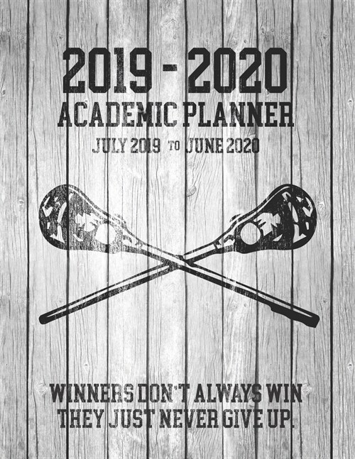 2019 - 2020 ACADEMIC PLANNER July 2019 to June 2020 Winners Dont Always Win They Just Never Give Up: Lacrosse Rustic Vintage White Wood Cover Design (Paperback)