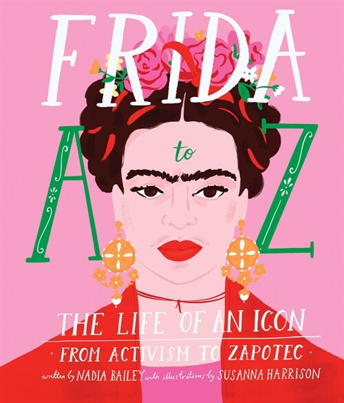 Frida A to Z: The Life of an Icon from Activism to Zapotec (Hardcover)