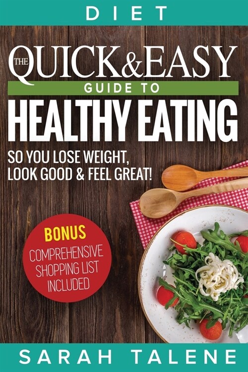 Diet: The Quick & Easy Guide to Healthy Eating So You Lose Weight, Look Good & Feel Great! (BONUS: Comprehensive Shopping Li (Paperback)