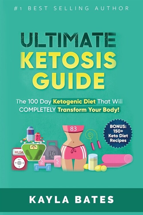Ultimate Ketosis Guide: The 100 Day Ketogenic Diet That Will COMPLETELY Transform Your Body! (BONUS: 150+ Keto Diet Recipes) (Paperback)