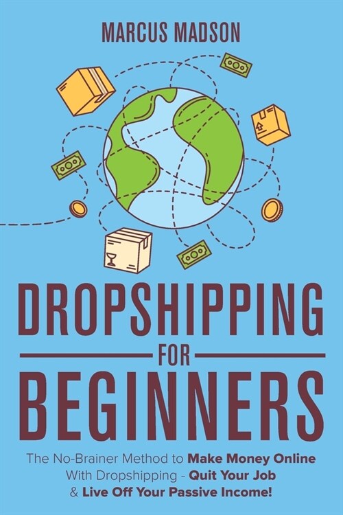 Dropshipping For Beginners: The No-Brainer Method to Make Money Online With Dropshipping - Quit Your Job & Live Off Your Passive Income! (Paperback)