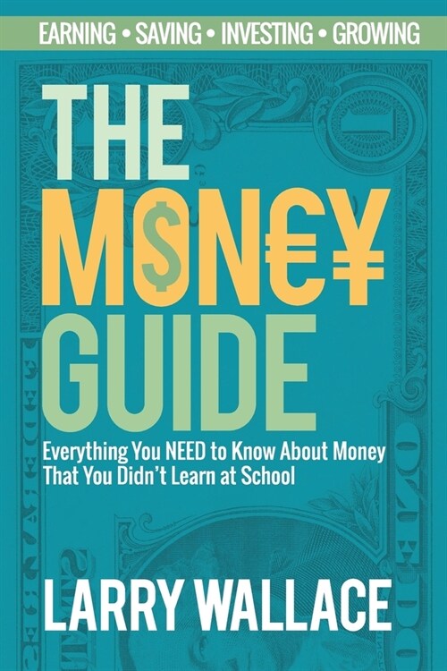 The Money Guide: Everything You NEED to Know About Money That You Didnt Learn at School! (Paperback)