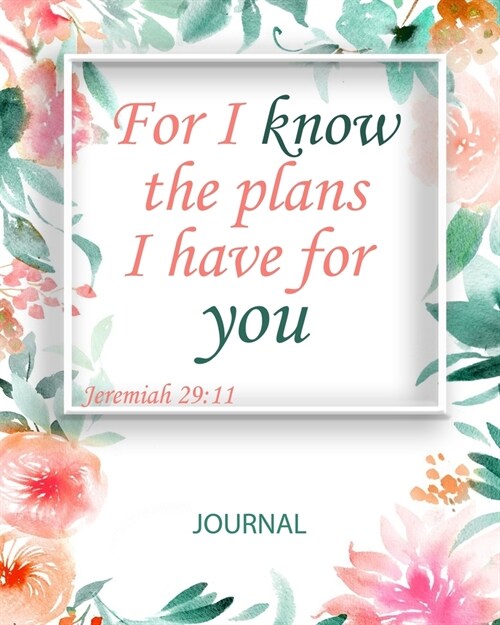 For I Know the Plans I Have for You: Jeremiah 29:11 - Inspirational Notebook Journal Diary - 8x10 inch - 100 lined pages (Paperback)