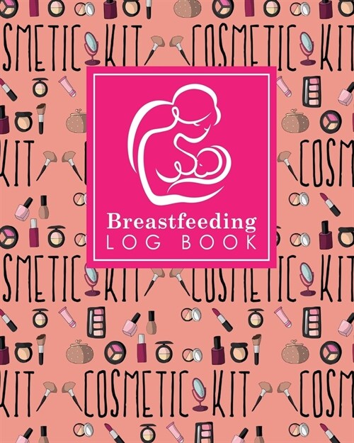 Breastfeeding Log Book: Baby Feeding Journal, Breastfeeding Diary, Breast Feeding Log Book, Breastfeeding Notebook, Cute Cosmetic Makeup Cover (Paperback)