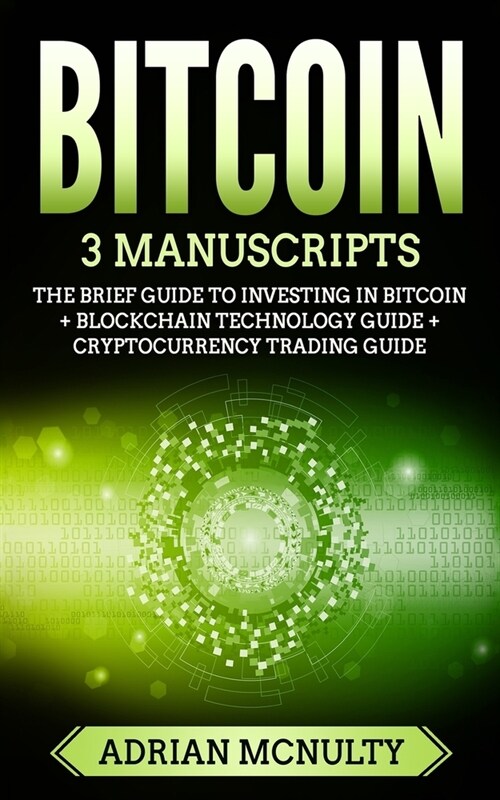 Bitcoin: 3 Manuscripts: The Brief Guide To Investing In Bitcoin + Blockchain Technology Guide + Cryptocurrency Trading Guide (Paperback)