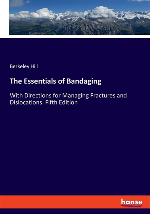 The Essentials of Bandaging: With Directions for Managing Fractures and Dislocations. Fifth Edition (Paperback)