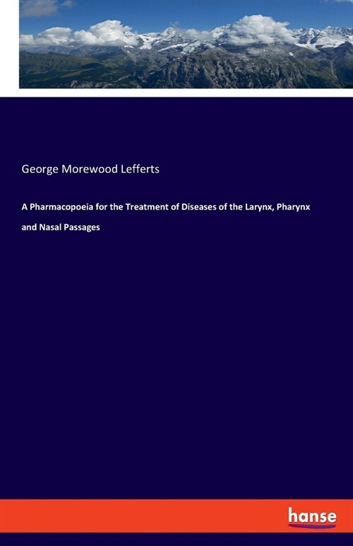 A Pharmacopoeia for the Treatment of Diseases of the Larynx, Pharynx and Nasal Passages (Paperback)