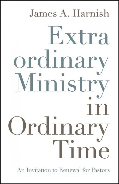 Extraordinary Ministry in Ordinary Time: An Invitation to Renewal for Pastors (Paperback)