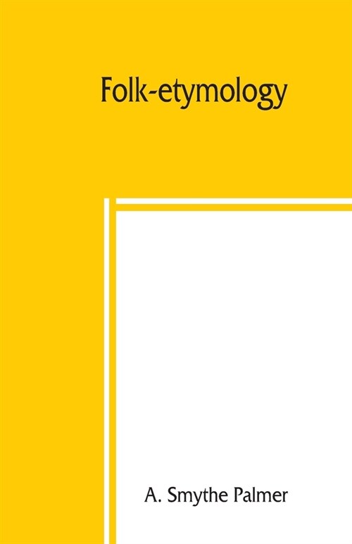 Folk-etymology; a dictionary of verbal corruptions or words perverted in form or meaning, by false derivation or mistaken analogy (Paperback)