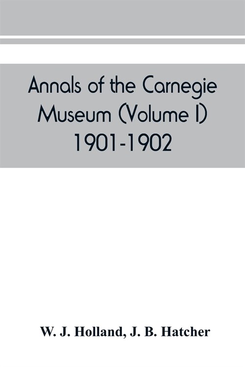 Annals of the Carnegie Museum (Volume I) 1901-1902 (Paperback)