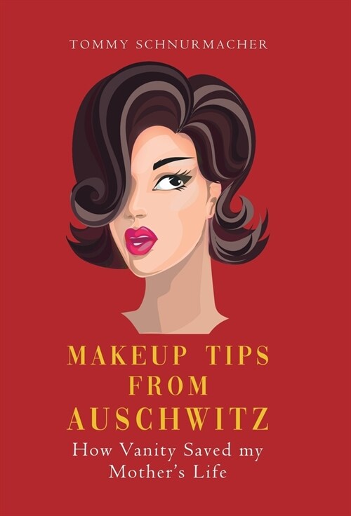Makeup Tips from Auschwitz: How Vanity Saved my Mothers Life (Hardcover)