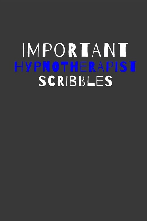 Important Hypnotherapist Scribbles: Inspirational Motivational Funny Gag Notebook Journal Composition Positive Energy 120 Lined Pages For Hypnotherapi (Paperback)