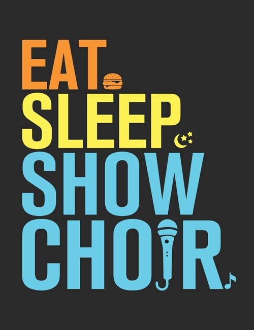 Eat Sleep Show Choir: Show Choir Notebook, Blank Paperback Composition Book to write in, 150 pages, college ruled (Paperback)