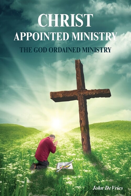 A Christ Appointed Ministry: The God Ordained Ministry (Paperback)