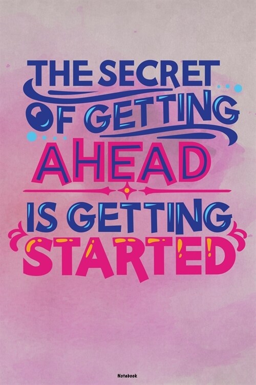 The Secret of getting ahead is getting Started Notebook: Motivational Journal Composition Book Logbook Birthday gift (Paperback)