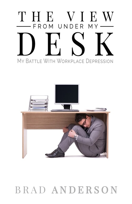 The View From Under My Desk: My Battle With Workplace Depression (Paperback)