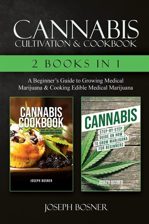 Cannabis Cultivation & Cookbook - 2 Books in 1: A Beginners Guide to Growing Medical Marijuana & Cooking Edible Medical Marijuana (Paperback)