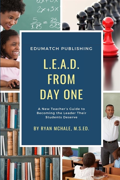 LEAD from Day One: A New Teachers Guide to Becoming the Leader Their Students Deserve (Paperback)