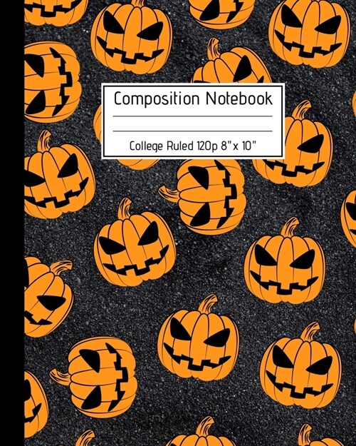 Composition Notebook College Ruled 120p 8 x 10: Creepy Lined Journal Halloween Edition, Notes. Cool Novelty Gift for Kids and Adults. Jack OLantern (Paperback)