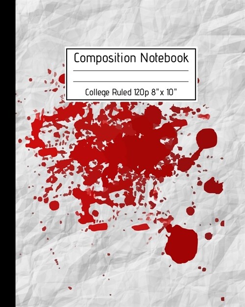 Composition Notebook College Ruled 120p 8 x 10: Creepy Lined Journal Halloween Edition, Notes. Cool Novelty Gift for Kids and Adults. Bloody Print V (Paperback)