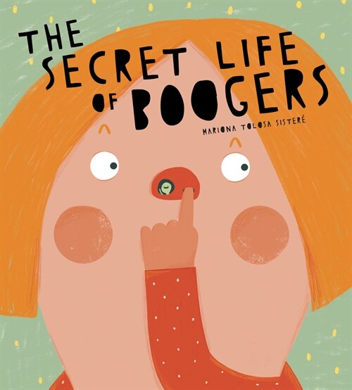 The Secret Life of Boogers: All the Amazing Facts That Make Your Snot Spectacular (Hardcover)