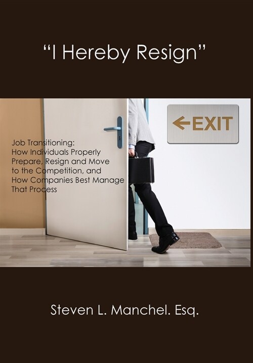 i Hereby Resign: Job Transitioning: How Individuals Properly Prepare, Resign and Move to the Competition, and How Companies Best Manage (Hardcover)