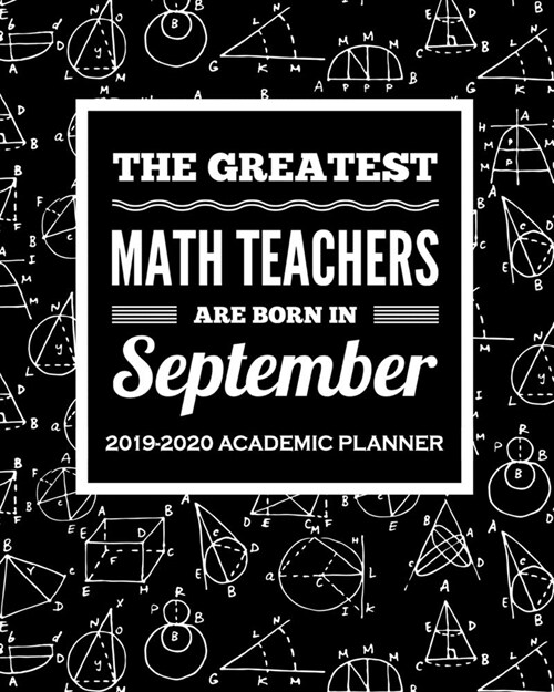 The Greatest Math Teachers Are Born In September: September 2019 - August 2020 Teacher Lesson Planner Weekly and Monthly Agenda Calendar School and Ho (Paperback)
