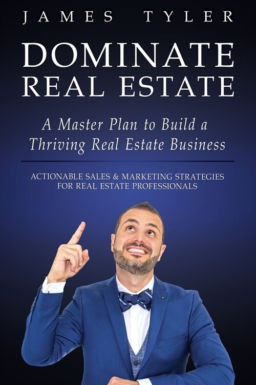Dominate Real Estate: A Master Plan to Build a Thriving Real Estate Business with Actionable Sales and Marketing Strategies for Real Estate (Paperback)