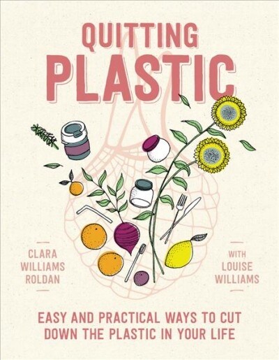 Quitting Plastic: Easy and Practical Ways to Cut Down the Plastic in Your Life (Paperback)