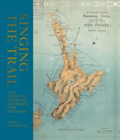 Singing the Trail: The Story of Mapping Aotearoa New Zealand (Hardcover)