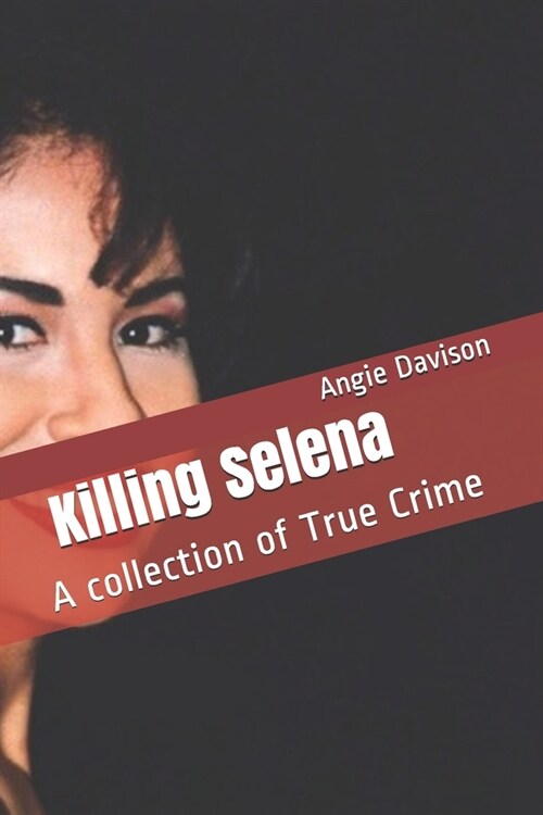 Killing Selena: A collection of True Crime (Paperback)