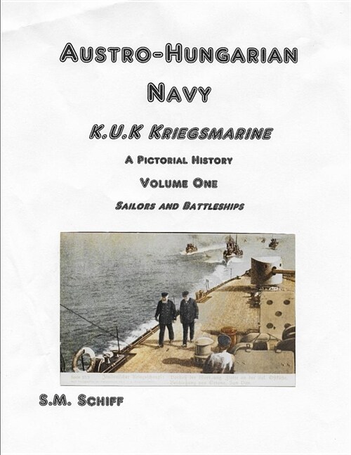 Austro-Hungarian Navy K, u, K Kriegs Marine A Pictorial History Volume One: Sailors and Battleships (Paperback)