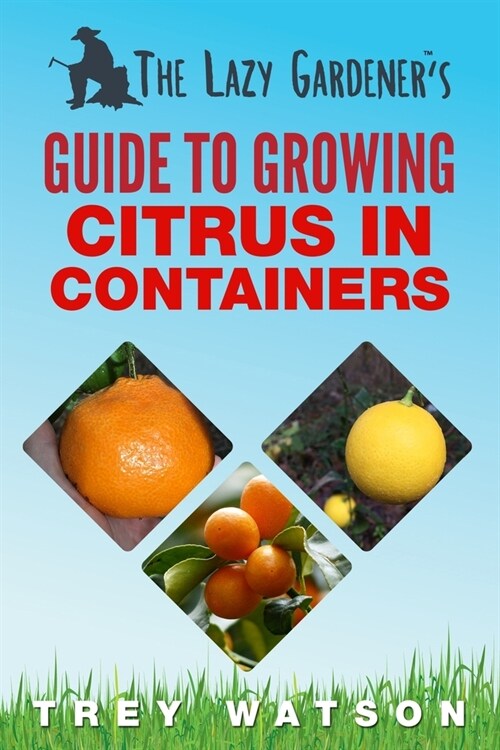 The Lazy Gardeners Guide to Growing Citrus in Containers (Paperback)