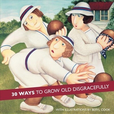 Beryl Cook: 30 Ways to Grow Old Disgracefully (Hardcover)