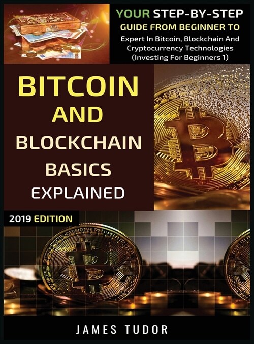 Bitcoin And Blockchain Basics Explained: Your Step-By-Step Guide From Beginner To Expert In Bitcoin, Blockchain And Cryptocurrency Technologies (Hardcover)