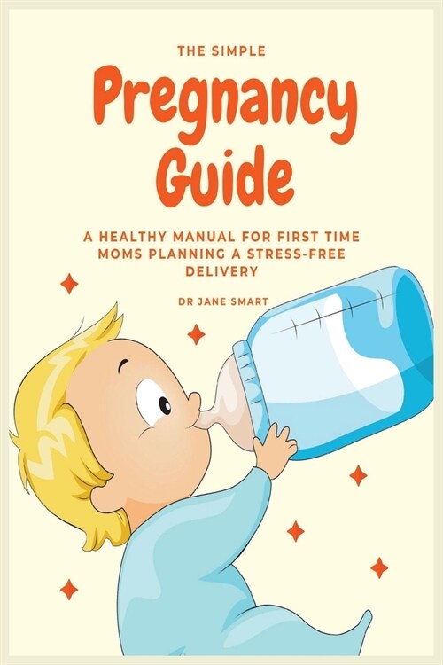 The Simple Pregnancy Guide: A Healthy Manual For First Time Moms Planning A Stress-Free Delivery (Paperback)