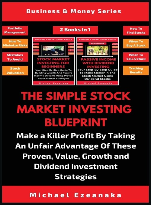 The Simple Stock Market Investing Blueprint (2 Books In 1): Make A Killer Profit By Taking An Unfair Advantage Of These Proven Value, Growth And Divid (Hardcover)