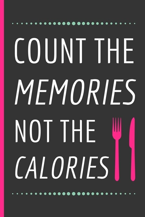 Count The Memories Not The Calories: Funny Novelty Recipe Notebook / Journal to Write In Favorite Recipes and Meals (6 x 9) (Paperback)