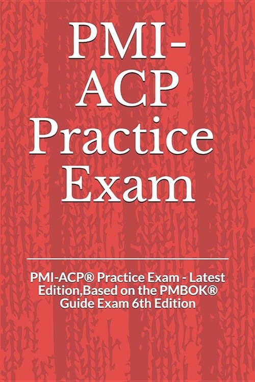 PMI-ACP(R) Practice Exam: PMI-ACP(R) Practice Exam - Latest Edition, Based on the PMBOK(R) Guide Exam 6th Edition (Paperback)