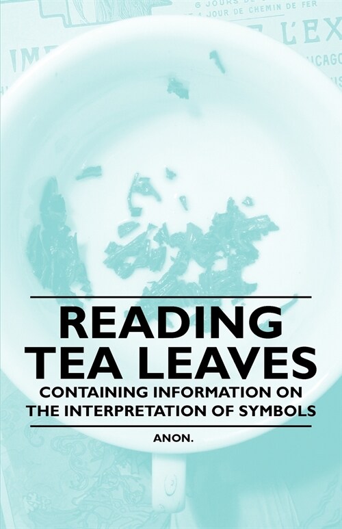 Reading Tea Leaves - Containing Information on the Interpretation of Symbols (Paperback)